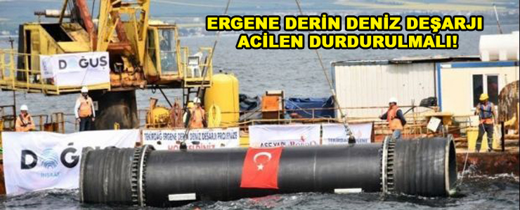 ERGENE DERİN DENİZ DEŞARJI ACİLEN DURDURULMALI!