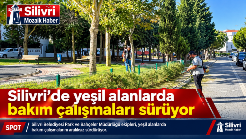 Silivri’de yeşil alanlarda bakım çalışmaları sürüyor
